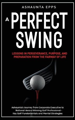 A Perfect Swing: Lessons in Perseverance, Purpose, and Preparation From The Fairway of Life  by Ashaunta Epps at Abbey's Bookshop, 