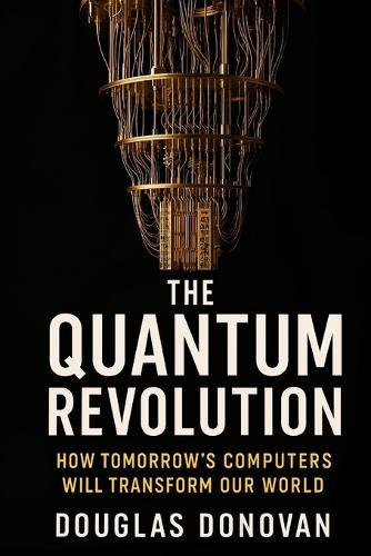 The Quantum Revolution: How Tomorrow's Computers Will Transform Our World  by Douglas Donovan at Abbey's Bookshop, 