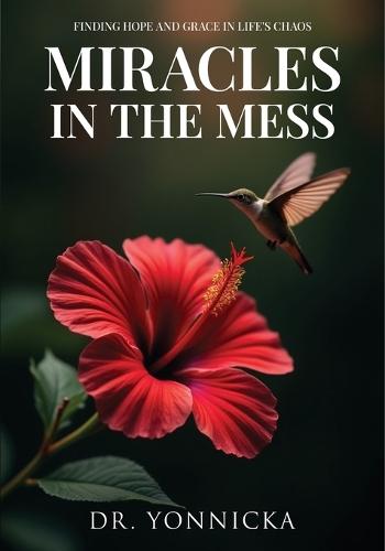 Miracles in the Mess: Finding Hope and Grace in Life's Chaos  by Dr Yonnicka at Abbey's Bookshop, 