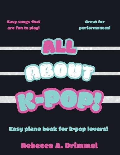 All About K-Pop!: Easy piano book for K-pop lovers!  by Rebecca Drimmel at Abbey's Bookshop, 