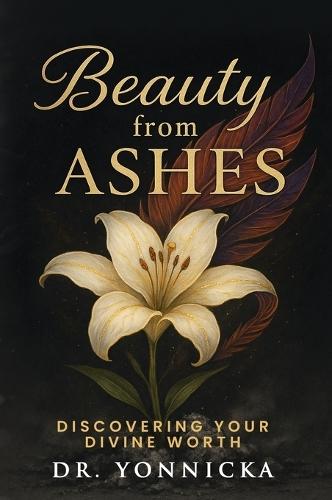 Beauty from Ashes: Discovering Your Divine Worth  by Dr Yonnicka at Abbey's Bookshop, 