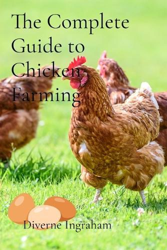 The Complete Guide to Chicken Farming: From Egg to Table  by Diverne J Ingraham at Abbey's Bookshop, 