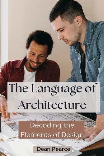 The Language of Architecture: Decoding the Elements of Design  by Dean Pearce at Abbey's Bookshop, 