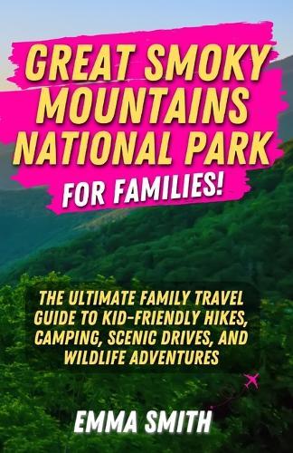 Great Smoky Mountains National Park for Families: The Ultimate Family Travel Guide to Kid-Friendly Hikes, Camping, Scenic Drives, and Wildlife Adventures  by Emma Smith at Abbey's Bookshop, 