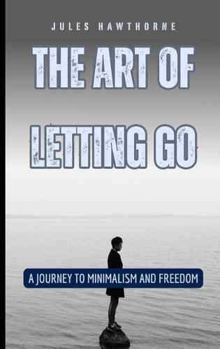 The Art of Letting Go: A Journey to Minimalism and Freedom  by Jules Hawthorne at Abbey's Bookshop, 