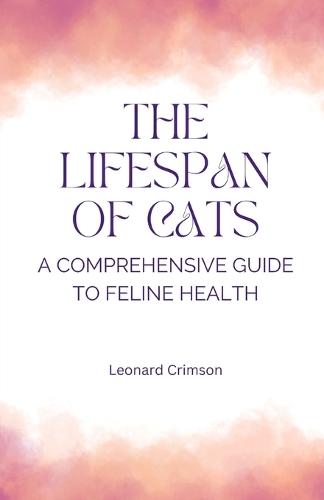 The Lifespan of Cats: A Comprehensive Guide to Feline Health  by Leonard Crimson at Abbey's Bookshop, 