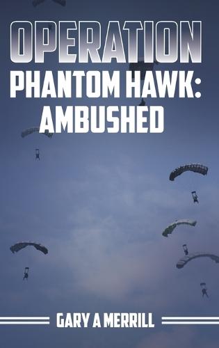 Operation Phantom Hawk: Ambushed  by Gary A Merrill at Abbey's Bookshop, 