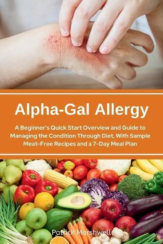Alpha-Gal Allergy: A Beginner's Quick Start Overview and Guide to Managing the Condition Through Diet, with Sample Meat-Free Recipes and a 7-Day Meal Plan  by Patrick Marshwell at Abbey's Bookshop, 
