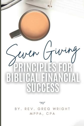 Seven Giving Principles For Biblical Financial Success: 7g  by Rev Greg Wright at Abbey's Bookshop, 