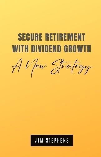 Secure Retirement with Dividend Growth: A New Strategy  by Jim Stephens at Abbey's Bookshop, 
