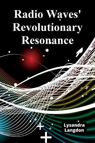 Radio Waves' Revolutionary Resonance: A deep dive into radio wave physics, charting technological advancements and societal impacts  by Lysandra Langdon at Abbey's Bookshop, 