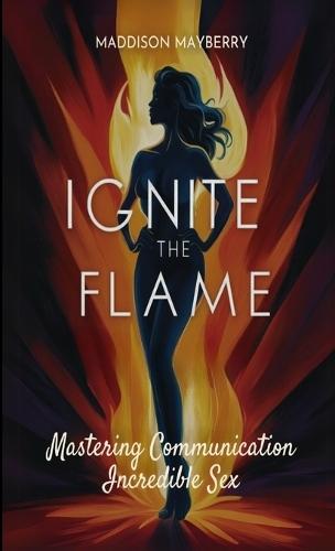 Ignite the Flame: Mastering Communication for Incredible Sex  by Maddison Mayberry at Abbey's Bookshop, 