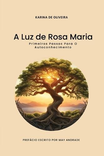 A Luz de Rosa Maria: Os Primeiros Passos Para o Autoconhecimento  by Karina de Oliveira at Abbey's Bookshop, 