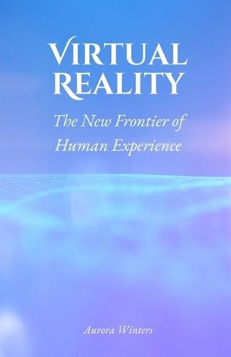 Virtual Reality: The New Frontier of Human Experience  by Aurora Winters at Abbey's Bookshop, 