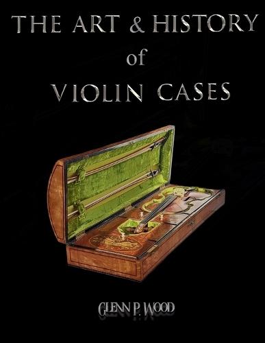 The Art & History of Violin Cases  by Glenn P Wood at Abbey's Bookshop, 