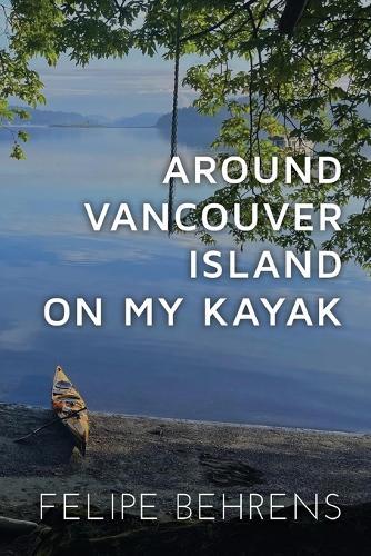 Around Vancouver island on My Kayak - Softcover  by Felipe Behrens at Abbey's Bookshop, 