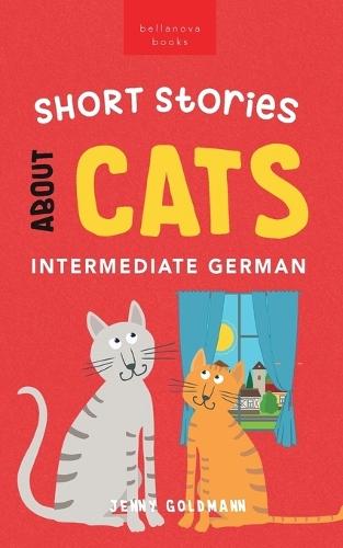 Short Stories about Cats in Intermediate German: 15 Purr-fect Stories for German Learners (B1-B2 CEFR)  by Jenny Goldmann at Abbey's Bookshop, 