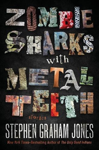 Zombie Sharks with Metal Teeth: Stories  by Stephen Graham Jones at Abbey's Bookshop, 