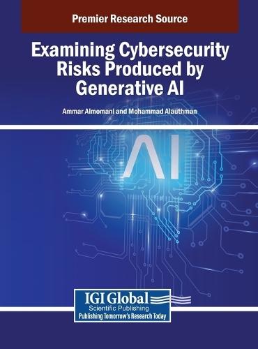 Examining Cybersecurity Risks Produced by Generative AI  by Ammar Almomani at Abbey's Bookshop, 