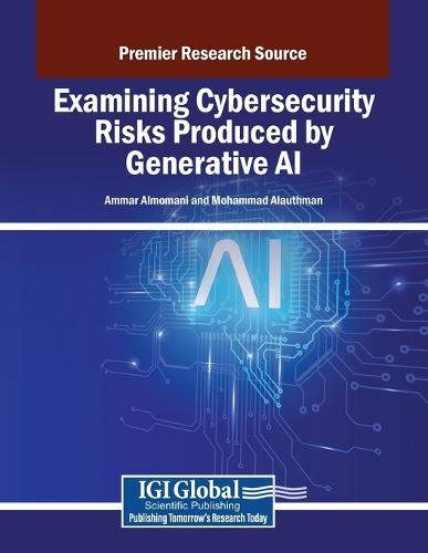 Examining Cybersecurity Risks Produced by Generative AI  by Ammar Almomani at Abbey's Bookshop, 