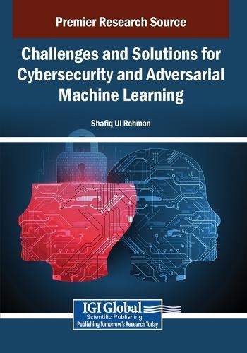 Challenges and Solutions for Cybersecurity and Adversarial Machine Learning  by Shafiq Ul Rehman at Abbey's Bookshop, 