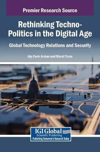 Rethinking Techno-Politics in the Digital Age: Global Technology Relations and Security  by Alp Cenk Arslan at Abbey's Bookshop, 