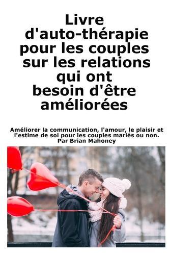 Livre d'auto-thérapie pour les couples sur les relations qui ont besoin d'être améliorées: Améliorer la communication, l'amour, le plaisir et l'estime de soi pour les couples mariés ou non.  by Mahoney at Abbey's Bookshop, 