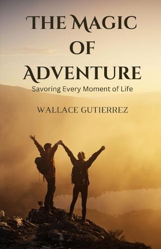 The Magic of Adventure: Savoring Every Moment of Life  by Wallace Gutierrez at Abbey's Bookshop, 
