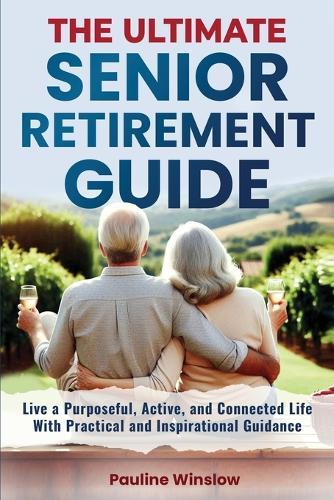 The Ultimate Senior Retirement Guide: Live a Purposeful, Active, and Connected Life With Practical and Inspirational Guidance  by Pauline Winslow at Abbey's Bookshop, 