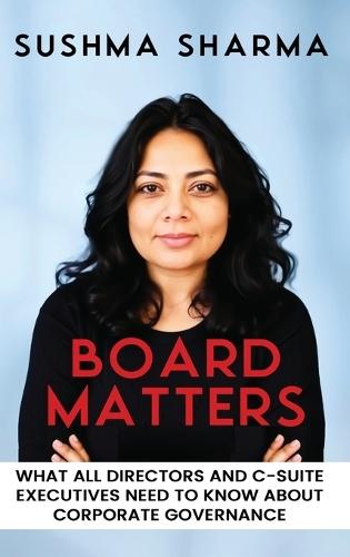 Board Matters: What All Directors and C-Suite Executives Need to Know about Corporate Governance  by Sushma Sharma at Abbey's Bookshop, 