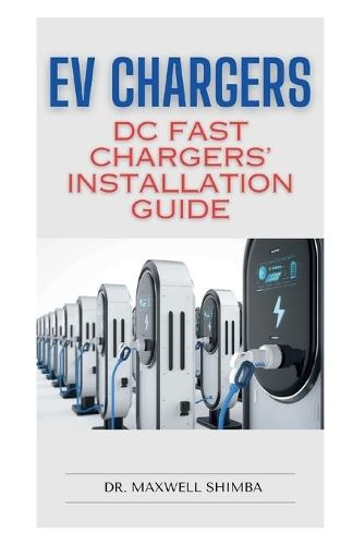 EV Chargers: DC Fast Chargers' Installation Guide  by Maxwell Shimba at Abbey's Bookshop, 