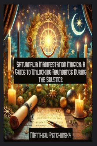 Saturnalia Manifestation Magick: A Guide to Unlocking Abundance During the Solstice  by Matthew Petchinsky at Abbey's Bookshop, 