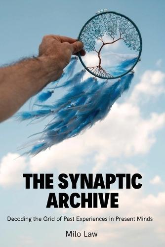 The Synaptic Archive: Decoding the Grid of Past Experiences in Present Minds  by Milo Law at Abbey's Bookshop, 