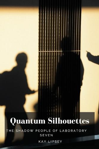 Quantum Silhouettes: The Shadow People of Laboratory Seven  by Kay Lipsey at Abbey's Bookshop, 