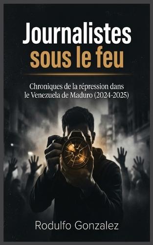 Journalistes sous le feu: Chroniques de la répression dans le Venezuela de Maduro (2024-2025)  by Rodulfo Gonzalez at Abbey's Bookshop, 