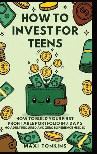 How To Invest For Teens: How to Build Your First Profitable Portfolio in 7 Days - No Adult Required and Zero Experience Needed  by Maxi Tonkins at Abbey's Bookshop, 