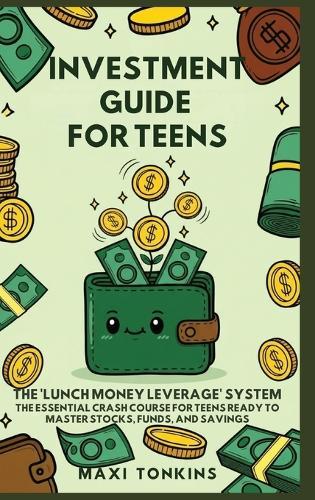 Investment And Career Guides For Teens: The 'Lunch Money Leverage' System: The Essential Crash Course for Teens Ready to Master Stocks, Funds, and Savings  by Maxi Tonkins at Abbey's Bookshop, 