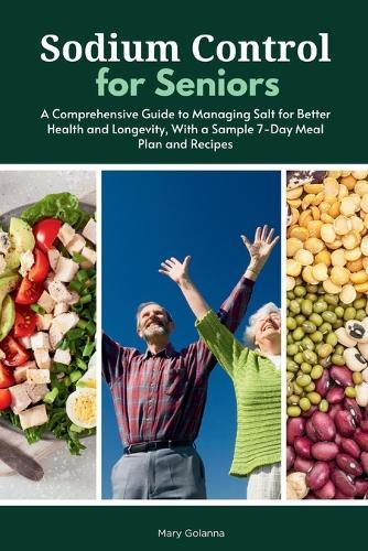 Sodium Control for Seniors: A Comprehensive Guide to Managing Salt for Better Health and Longevity, With a Sample 7-Day Meal Plan and Recipes  by Mary Golanna at Abbey's Bookshop, 