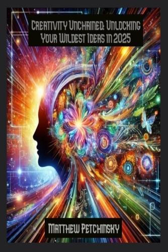 Creativity Unchained: Unlocking Your Wildest Ideas in 2025  by Petchinsky at Abbey's Bookshop, 