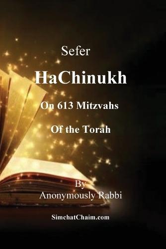 Sefer HaChinukh - On 613 Mitzvahs of the Torah: This book is excellent for a bar mitzvah or bat mitzvah gift. Or for anyone who wants to know the Law of the Torah and their reasons  by Anonymously Rabbi at Abbey's Bookshop, 