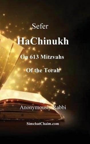 Sefer HaChinukh - On 613 Mitzvahs of the Torah: This book is excellent for a bar mitzvah or bat mitzvah gift. Or for anyone who wants to know the Law of the Torah and their reasons  by Anonymously Rabbi at Abbey's Bookshop, 