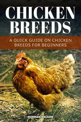 Chicken Breeds: A Quick Guide On Chicken Breeds For Beginners  by Norman Nelson at Abbey's Bookshop, 