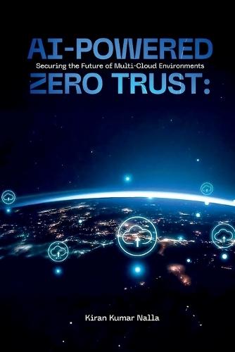 AI-Powered Zero Trust: Securing the Future of Multi-Cloud Environments  by Kiran Kumar Nalla at Abbey's Bookshop, 