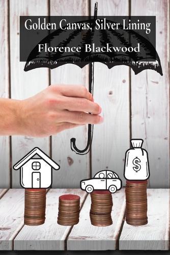 Golden Canvas, Silver Lining: Unlocking the Financial Secrets of the Art Market for Aspiring Artists and Seasoned Professionals  by Florence Blackwood at Abbey's Bookshop, 