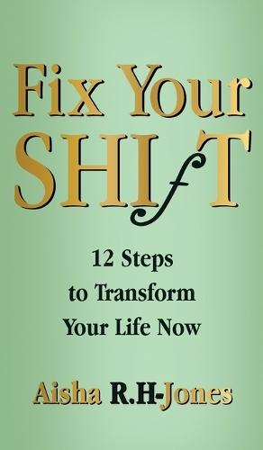Fix Your Shift: 12 Steps to Transform Your Life Now  by Aisha R H-Jones at Abbey's Bookshop, 