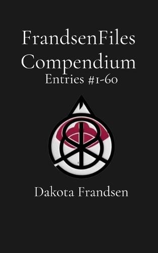 FrandsenFiles Compendium: Entries #1-60  by Dakota Frandsen at Abbey's Bookshop, 