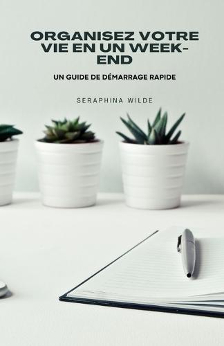 Organisez votre vie en un week-end: un guide de démarrage rapide  by Seraphina Wilde at Abbey's Bookshop, 
