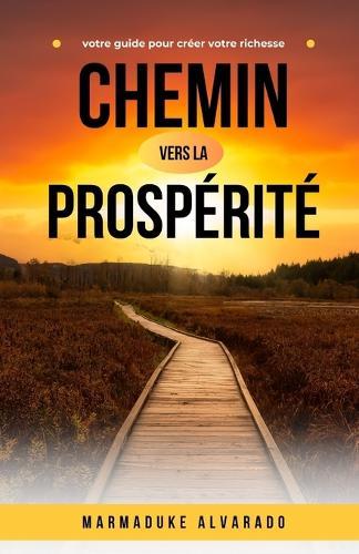 Chemin vers la prospérité: votre guide pour créer votre richesse  by Marmaduke Alvarado at Abbey's Bookshop, 