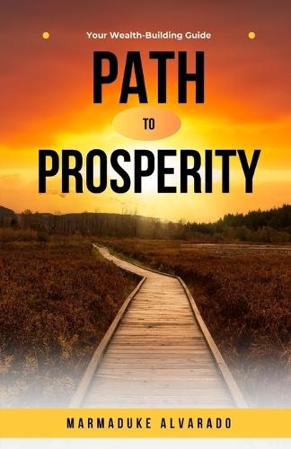 Path to Prosperity: Your Wealth-Building Guide  by Marmaduke Alvarado at Abbey's Bookshop, 