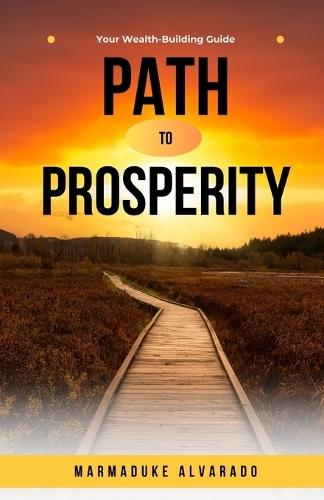 Path to Prosperity: Your Wealth-Building Guide  by Marmaduke Alvarado at Abbey's Bookshop, 
